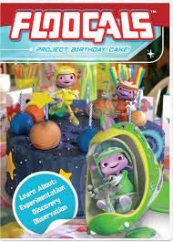 Floogals: Project Birthday Cake: What a Fun Way to Learn How Things Work on Earth!